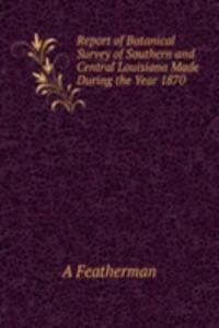 Report of Botanical Survey of Southern and Central Louisiana Made During the Year 1870