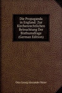Die Propaganda in England: Zur Kirchenrechtlichen Beleuchtung Der Bisthumsfrage (German Edition)