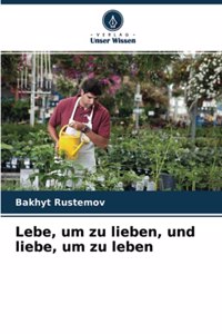 Lebe, um zu lieben, und liebe, um zu leben