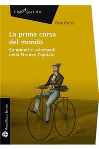 La Prima Corsa del Mondo: Campioni E Velocipedi Nella Firenze Capitale