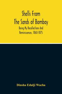 Shells From The Sands Of Bombay; Being My Recollections And Reminiscences, 1860-1875