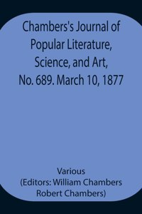Chambers's Journal of Popular Literature, Science, and Art, No. 689. March 10, 1877.