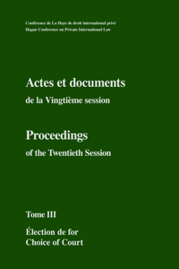 Actes Et Documents de la Vingtième Session / Proceedings of the Twentieth Session: Tome III - Election de for / Choice of Court