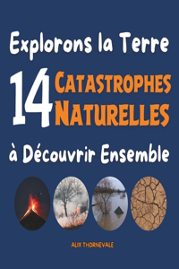 Explorons la Terre, 14 Catastrophes Naturelles à Découvrir Ensemble