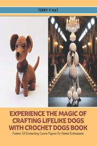 Experience the Magic of Crafting Lifelike Dogs with Crochet Dogs Book