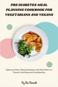 Pre Diabetes Meal Planning Cookbook for Vegetarians and Vegans