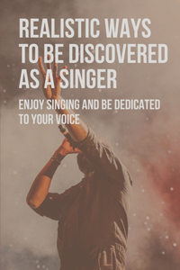 Realistic Ways To Be Discovered As A Singer