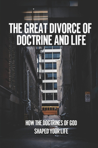 The Great Divorce Of Doctrine And Life