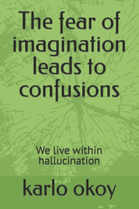 fear of imagination leads to confusions