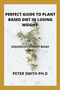 The Perfect Guide To Plant Based Diet In Losing Weight