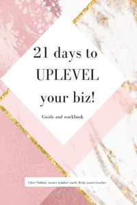 21 days to uplevel your biz! Guide and workbook