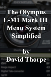 Olympus E-M1 Mark III Menu System Simplified