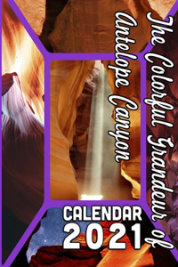 The Colorful Grandeur of Antelope Canyon Calendar 2021