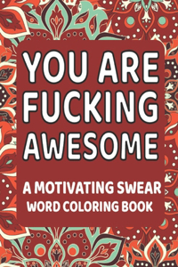 You Are Fucking Awesome A Motivating Swear Word Coloring Book