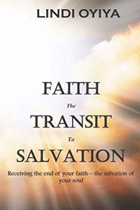 Faith the Transit to Salvation: Receiving the end of your faith - the salvation of your soul