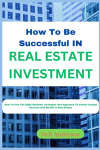 How to Be Successful in Real Estate Investing