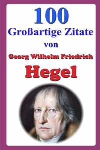 100 Großartige Zitate von Georg Wilhelm Friedrich Hegel