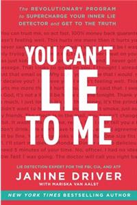 You Can't Lie to Me: The Revolutionary Program to Supercharge Your Inner Lie Detector and Get to the Truth