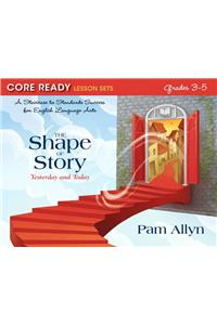 Core Ready Lesson Sets for Grades 3-5: A Staircase to Standards Success for English Language Arts, the Shape of Story: Yesterday and Today