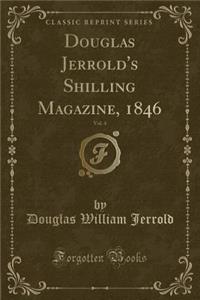Douglas Jerrold's Shilling Magazine, 1846, Vol. 4 (Classic Reprint)