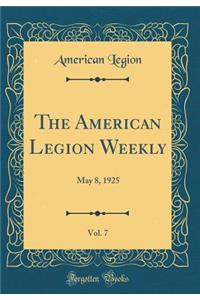 The American Legion Weekly, Vol. 7: May 8, 1925 (Classic Reprint): May 8, 1925 (Classic Reprint)