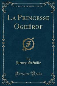 La Princesse OghÃ©rof (Classic Reprint)