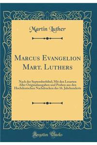 Marcus Evangelion Mart. Luthers: Nach Der Septemberbibel; Mit Den Lesarten Aller Originalausgaben Und Proben Aus Den Hochdeutschen Nachdrucken Des 16. Jahrhunderts (Classic Reprint)