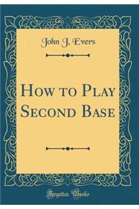 How to Play Second Base (Classic Reprint)