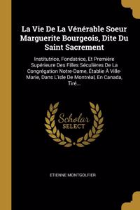 Vie De La Vénérable Soeur Marguerite Bourgeois, Dite Du Saint Sacrement