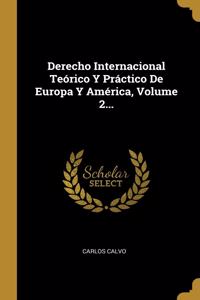Derecho Internacional Teórico Y Práctico De Europa Y América, Volume 2...