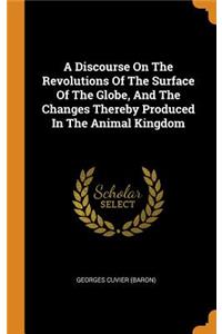 A Discourse on the Revolutions of the Surface of the Globe, and the Changes Thereby Produced in the Animal Kingdom