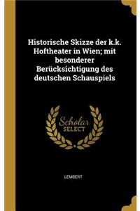 Historische Skizze der k.k. Hoftheater in Wien; mit besonderer Berücksichtigung des deutschen Schauspiels