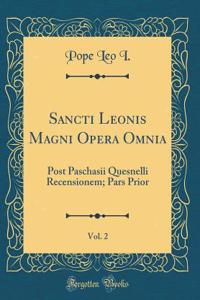 Sancti Leonis Magni Opera Omnia, Vol. 2: Post Paschasii Quesnelli Recensionem; Pars Prior (Classic Reprint)