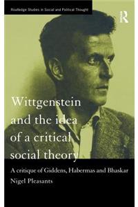 Wittgenstein and the Idea of a Critical Social Theory: A Critique of Giddens, Habermas and Bhaskar