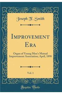 Improvement Era, Vol. 1: Organ of Young Men's Mutual Improvement Association; April, 1898 (Classic Reprint)