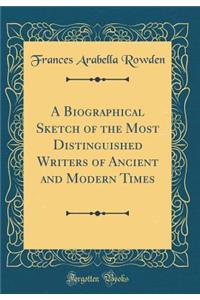 A Biographical Sketch of the Most Distinguished Writers of Ancient and Modern Times (Classic Reprint)