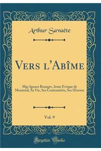 Vers l'Abï¿½me, Vol. 9: Mgr Ignace Bourget, 2eme ï¿½vï¿½que de Montrï¿½al, Sa Vie, Ses Contrariï¿½tï¿½s, Ses Oeuvres (Classic Reprint)