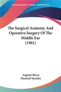 The Surgical Anatomy And Operative Surgery Of The Middle Ear (1901)