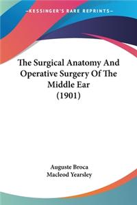 Surgical Anatomy And Operative Surgery Of The Middle Ear (1901)