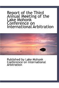 Report of the Third Annual Meeting of the Lake Mohonk Conference on International Arbitration