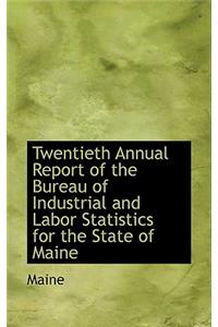 Twentieth Annual Report of the Bureau of Industrial and Labor Statistics for the State of Maine