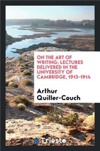 On the Art of Writing; Lectures Delivered in the University of Cambridge, 1913-1914