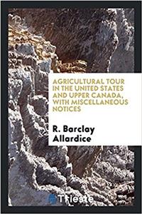 Agricultural Tour in the United States and Upper Canada, with Miscellaneous Notices