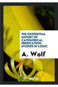 The Existential Import of Categorical Predication: Studies in Logic