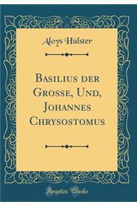 Basilius Der GroÃ?e, Und, Johannes Chrysostomus (Classic Reprint)