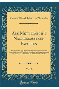 Aus Metternich's Nachgelassenen Papieren, Vol. 3: Herausgegeben Von Dem Sohne Des Staatskanzlers FÃ¼rsten Richard Metternich-Winneburg, Geordnet Und Zusammengestellt Von Alfons V. KlinkowstrÃ¶m; In Der Ruhezeit 1848-1859 (Classic Reprint)