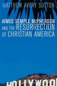 Aimee Semple McPherson and the Resurrection of Christian America