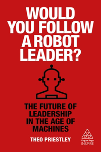 Would You Follow a Robot Leader?: The Future of Leadership in the Age of Machines