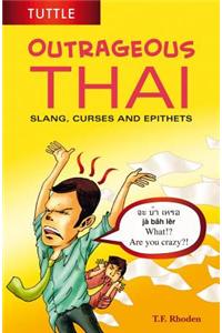 Outrageous Thai: Slang, Curses and Epithets (Thai Phrasebook)