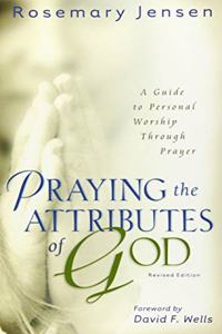 Praying the Attributes of God – A Guide to Personal Worship Through Prayer